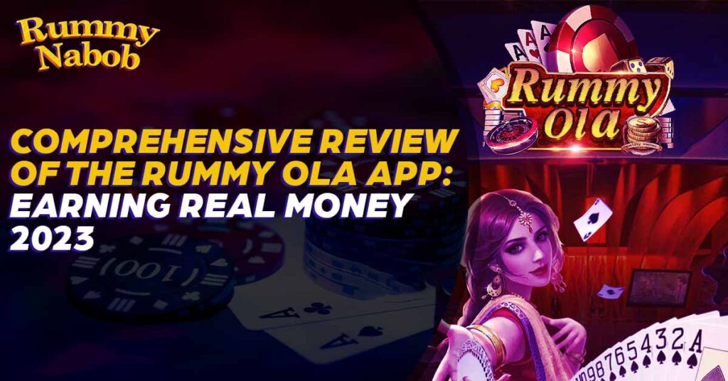 Comprehensive Review of the Rummy Ola App Earning Real Money 2023