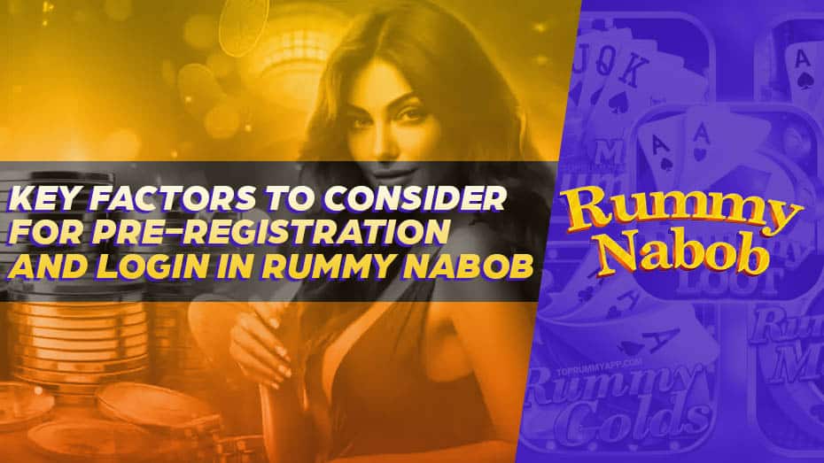 Key Factors to Consider for Pre-Registration and Sign In  Rummy Nabob