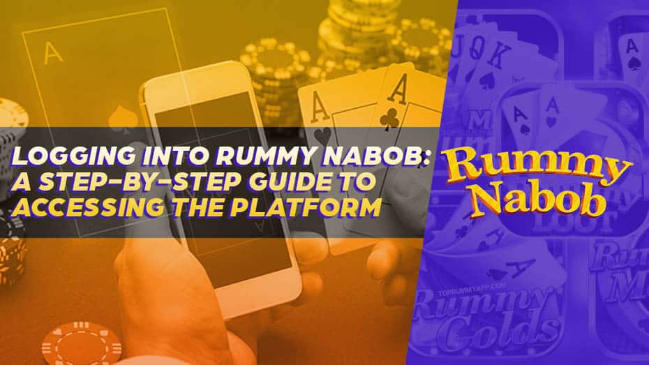 Logging into Rummy Nabob: A Step-by-Step Guide to Accessing the Platform