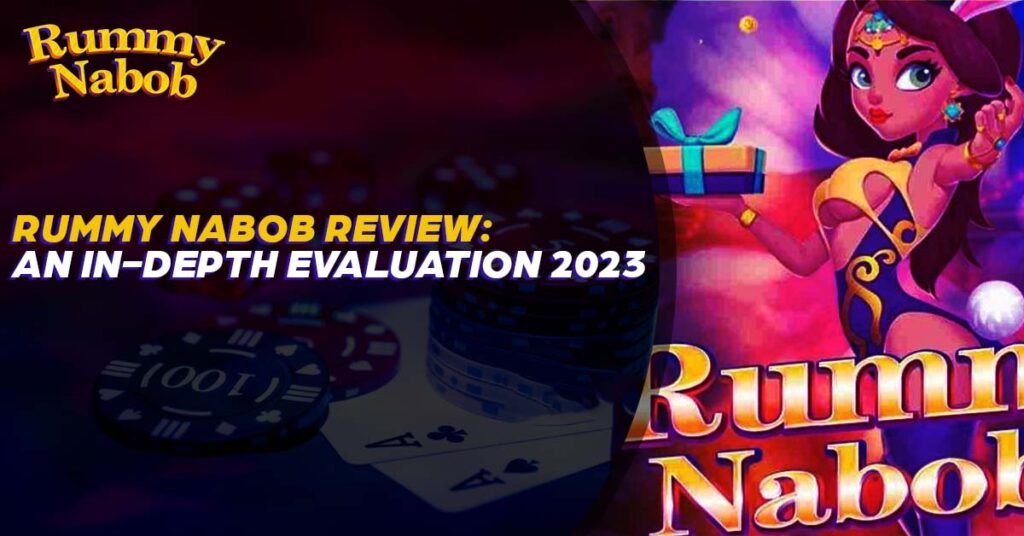 Rummy Nabob Review An In-Depth Evaluation  2023