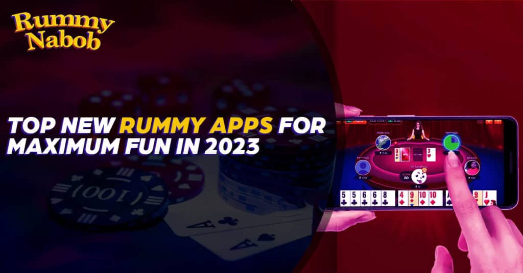 Top New Rummy Apps for Maximum Fun in 2023